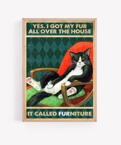 Yes, I Got My Fur All Over The House Poster Print