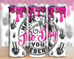 3d Inflated Have The Day You Derserve Tumbler Png