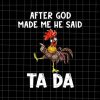 After God Made Me He said Ta da Png, Funny Chicken Svg