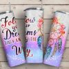 Follow Your Dreams They Know The Way Tumbler PNG