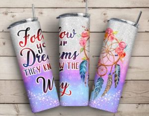 Follow Your Dreams They Know The Way Tumbler PNG