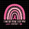 I Wear Pink For My Sister Svg, Breast Cancer Pink Rainbow Leopard Svg