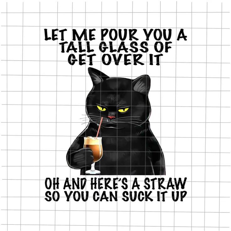 Let Me Pour You A Tall Glass Of Get Over It Black Cat Let Me Pour You A Tall Glass Of Get Over It Black Cat