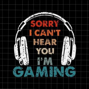 Sorry I Can’t Hear You I’m Gaming Svg, Funny Gaming Quote Svg