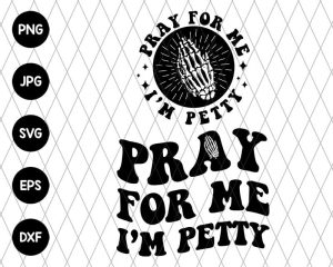 Pray For Me I'M Petty Svg File
