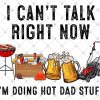 I Can'T Talk Right Now I'M Doing Hot Dad Stuff Png