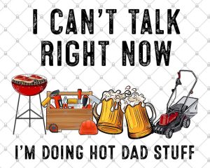 I Can'T Talk Right Now I'M Doing Hot Dad Stuff Png